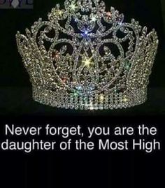 a crown with the words never forget, you are the daughter of the most high