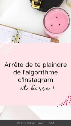 a desk with a notebook, pen and cup on it that says arrete d'e te plaindre de l'algoritime d'instagramm