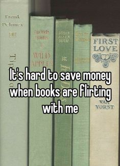 some books are stacked on top of each other and the text reads it's hard to save money when books are flirting with me