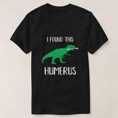 a t - shirt that says i found this hummerus with an image of a dinosaur