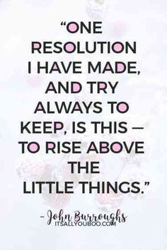 a quote that says, one resolution i have made and try to keep this to rise above the little things