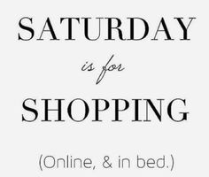 the words saturday is for shopping online and in bed on white paper with black ink