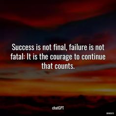 “Success is...” - Quotes chatGPT Failure Is Not Fatal, Success Is Not Final