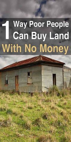 an old house with no money in the foreground and text that reads, 1 way poor people can buy land with no money