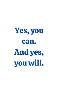 a blue and white photo with the words yes, you can and yes, you will