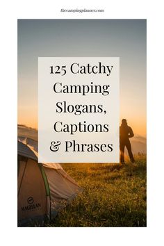 a man standing next to a tent with the words, 25 catchy camping slogans, captions and phrases