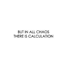 an image with the words but in all chaos there is calculation on it