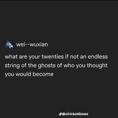 a quote from wei - wuxian on what are your twenties not an endless string of the ghosts who you thought you would become