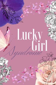 the words lucky girl syndrome are surrounded by pink and purple flowers, butterflies, and leaves