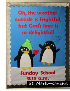 a bulletin board with two penguins on it and the words oh, the weather outside is frightened, but god's love is so delightful