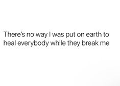 there's no way i was put on earth to heal everybody while they break me