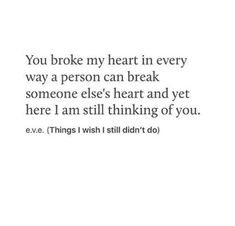 the words you broke my heart in every way a person can break someone else's heart and yet here i am still thinking of you