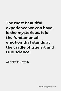 the most beautiful experience we can have is the mysterious it is the fundamental emotion that stands at the cradle of true art and true science