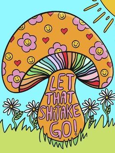 an illustration of a mushroom with the words let that shake go on it's side