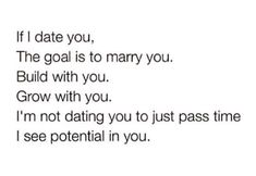 the text reads, if date you, the goal is to marry you build with you grow with you i'm not dating you just pass time i see potential in you