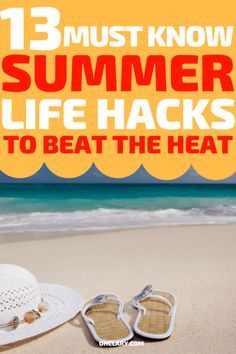 a hat and sandals on the beach with text that reads 13 must know summer life hacks to beat the heat