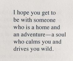 an image of a poem written in black on white paper with the words i hope you get to be with someone who is a home and an adventure - a soul who calms you and drives you