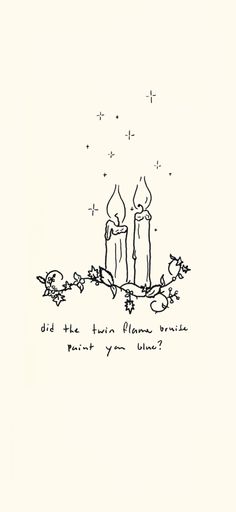 a drawing of two candles with the words did the twin flame burn? for what you think?