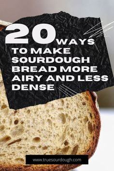 a piece of bread with the words 20 ways to make sourdough bread more air and less dense