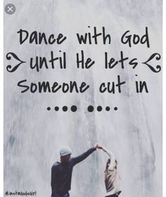 two people standing in front of a waterfall with the words dance with god until he lets someone cut in