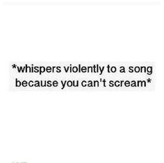 a white background with the words whispers violently to a song because you can't scream