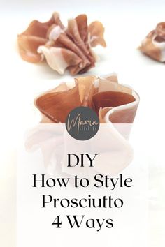 how to style prosciutto 4 ways with the text overlay reads diy how to style prosciutto 4 ways