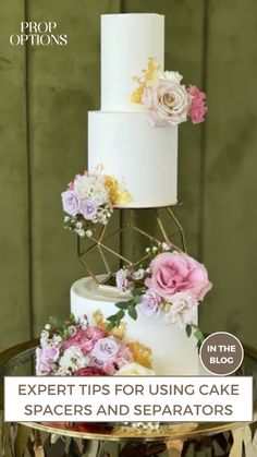 a three tiered cake with flowers on top and the words expert tips for using cake spacers and separates