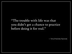 a black and white photo with a quote on it that says the trouble within life was that you didn't get a chance to practice before doing it for real