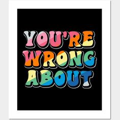 the words you're wrong about in multicolored letters on a black background