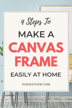 a sign that says 4 steps to make a canvas frame easily at home