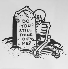 a skeleton sitting next to a tombstone with the words do you still think of me?