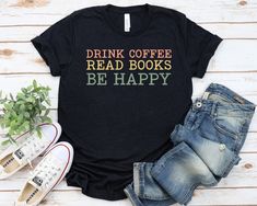 Drink Coffee Read Books Be Happy Book Shirt Coffee and books Shirt Book lover Retro Reading Shirt Reading Shirts Bookworm T-shirt Drink Coffee Read Books Be Happy Shirt Reading Lover . Funny Book shirt is the great tshirt for people who love coffee , latte, Espresso, Book, Bookish, Bookseller or Library, Bookworm, Nerd will love this tee shirt. Get it and complete your unique style with , tank top, vneck. Great for lover on Party, christmas, Thanksgiving, Book Lover Day, Book Day, Book Event, Coffee Day, any chance to give present for bookworm Well, let's say goodbye to all this boring apparel... The GodBlessThisDesign team creates custom clothes with great designs to suit all tastes. Our unique and blessed designs are a blast fit for every occasion and always a perfect fit... We combine o Practice Room, Physical Therapist, Nurse Shirt, Nursing Tshirts, Nursing Shirts, T Shirt Women, Psych, Gift For Men, Teacher Shirts