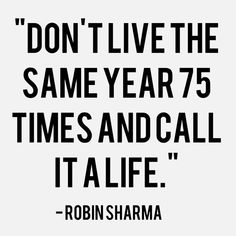 a sign that says don't live the same year 75 times and call it alive