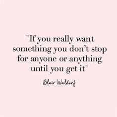 a quote that reads if you really want something you don't stop for anyone or anything until you get it