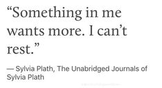 a quote from sylia plath about something in me wants more i can't rest