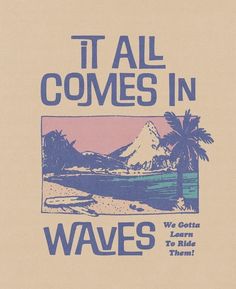 an image of a poster with the words it all comes in waves and palm trees