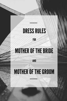 a black and white photo with the words dress rules for mother of the bride and mother of the groom