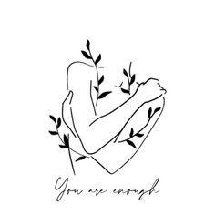 a black and white drawing of a woman with leaves on her arm that says you're enough