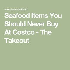 the text seafood items you should never buy at costco - the takeout is in white