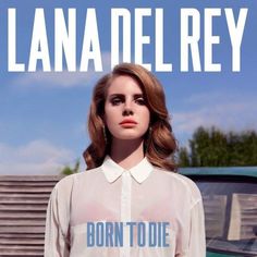 an advertisement for lana del ray's album born to die, featuring a woman in a white shirt