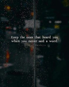 a rainy window with the words keep the ones that heard you when you never said a word