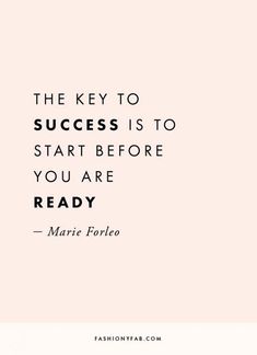 a quote that says, the key to success is to start before you are ready