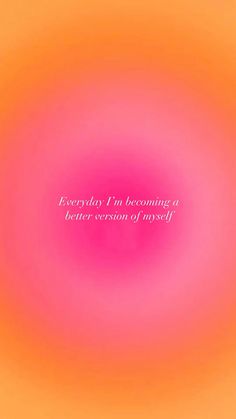 an orange and pink background with the words everyday i'm becoming a better version of yourself