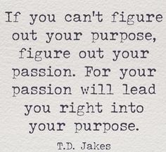 a piece of paper with a quote on it that says if you can't figure out your purpose, figure out your passion for your passion