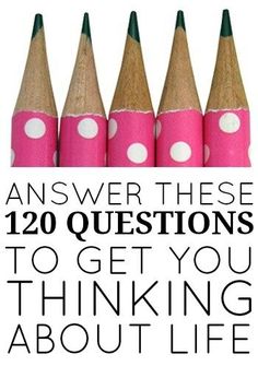 four pink pencils with white polka dots on them and the words answer these 120 questions to get you thinking about life