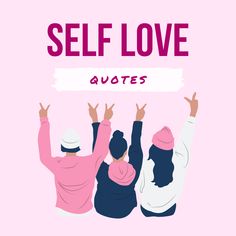 three people with their hands up and the words self love written above them on a pink background