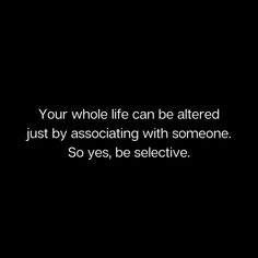 a black and white photo with the words, your whole life can be altered just by assotating with someone so yes, be selective