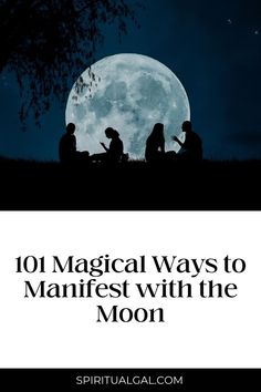 three people sitting on the grass under a full moon with text reading 101 magic ways to manifest with the moon