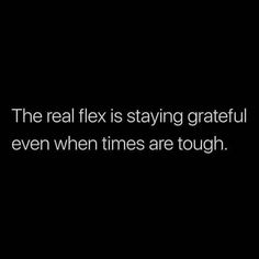 the real flex is staying grateful even when times are tough text on black background with white font