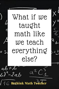 a blackboard with white writing on it that says what if we taught math like we teach everything else?